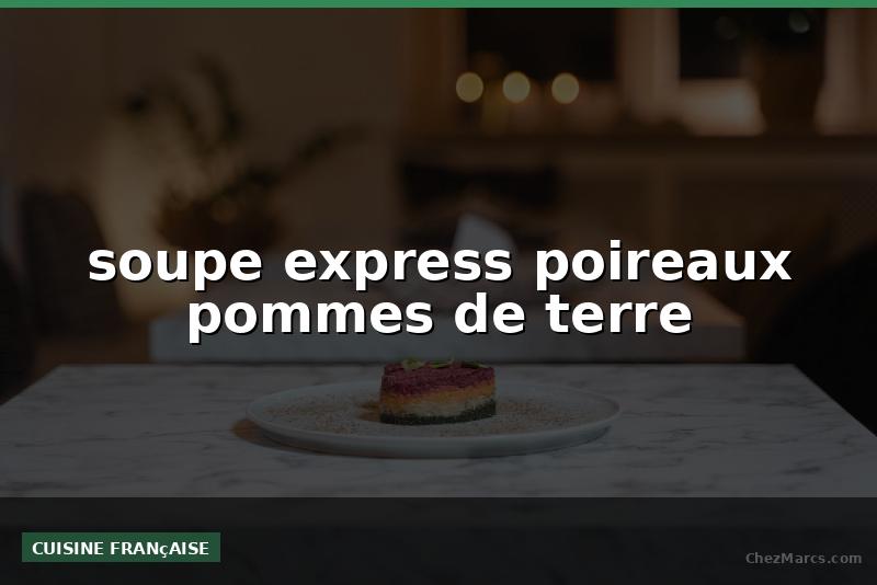 soupe express poireaux pommes de terre
