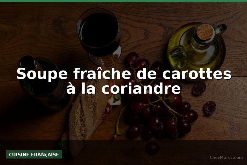 Soupe fraîche de carottes à la coriandre