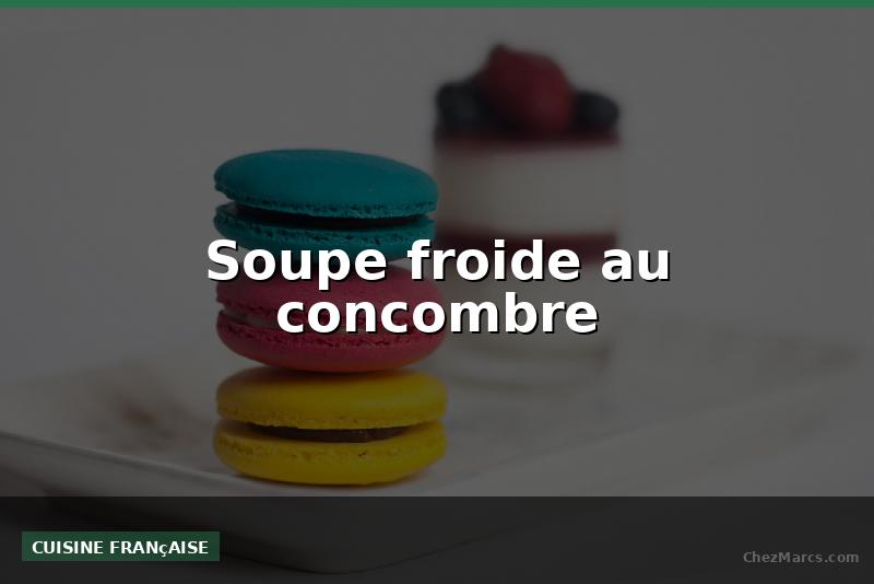 Soupe froide au concombre