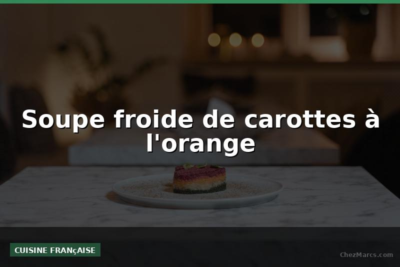 Soupe froide de carottes à l'orange