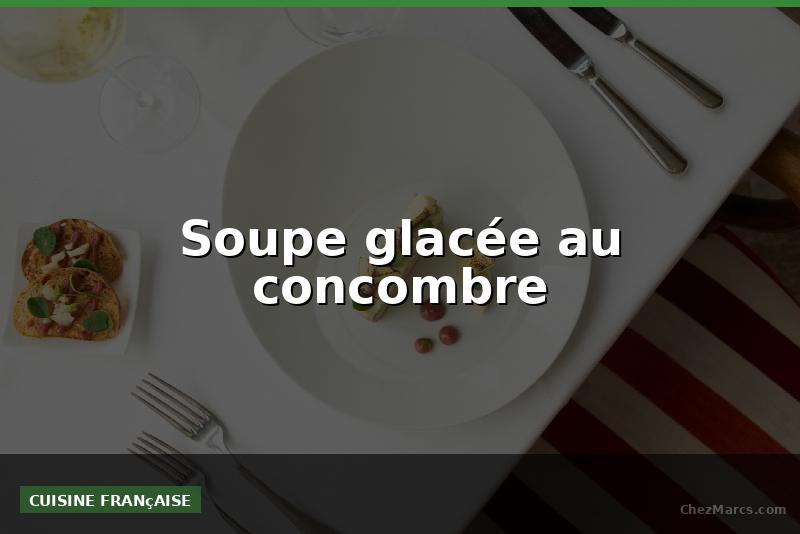Soupe glacée au concombre