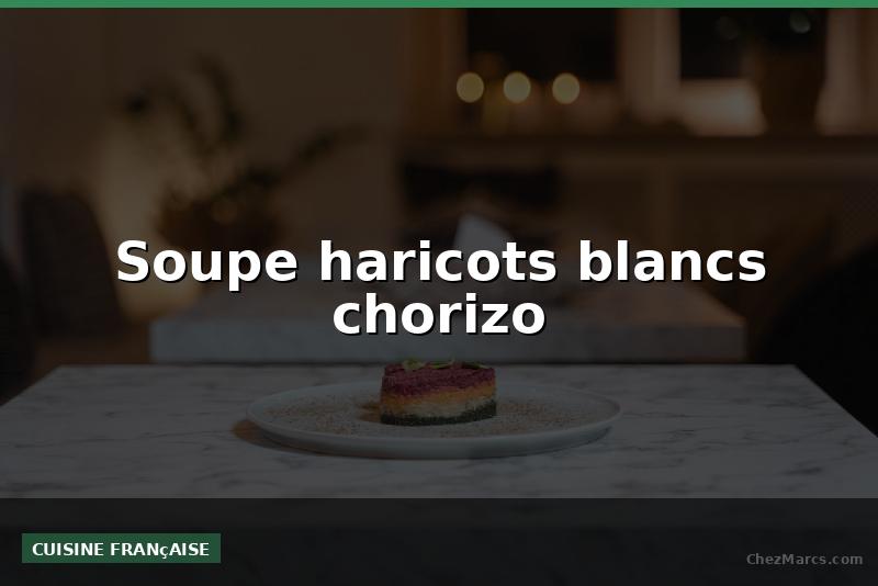 Soupe haricots blancs chorizo