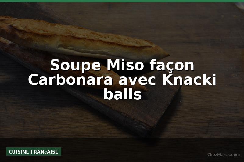 Soupe Miso façon Carbonara avec Knacki balls