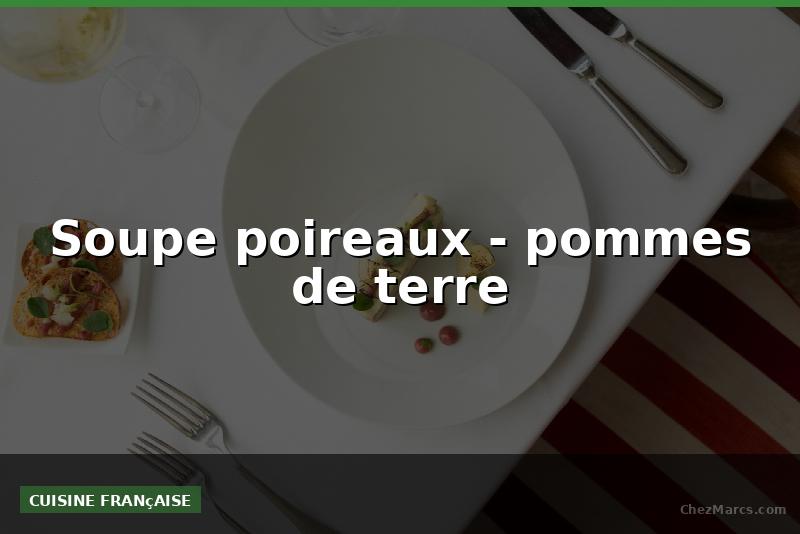 Soupe poireaux - pommes de terre