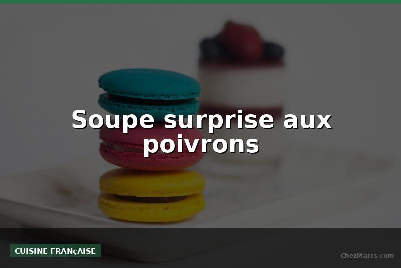 Soupe surprise aux poivrons