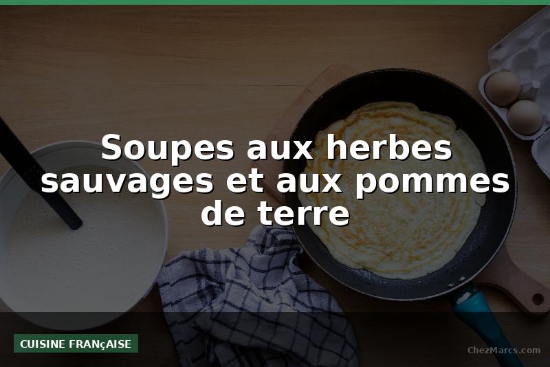 Soupes aux herbes sauvages et aux pommes de terre