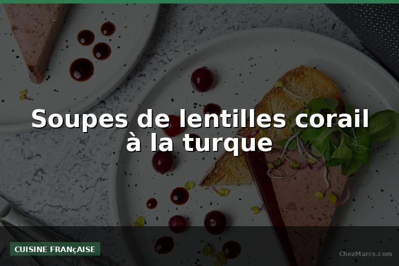 Soupes de lentilles corail à la turque