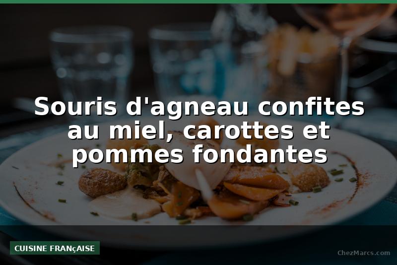 Souris d'agneau confites au miel, carottes et pommes fondantes