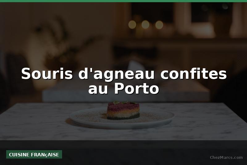 Souris d'agneau confites au Porto