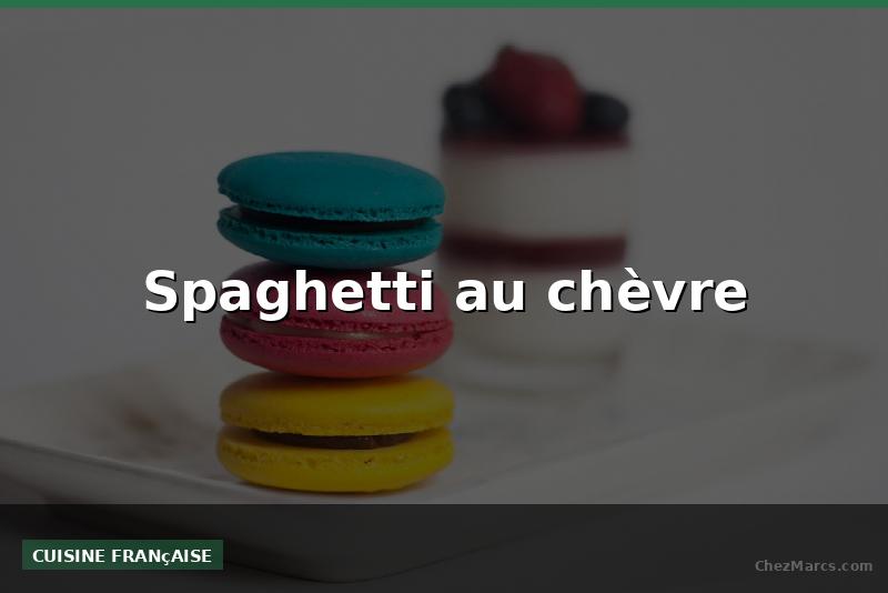 Spaghetti au chèvre