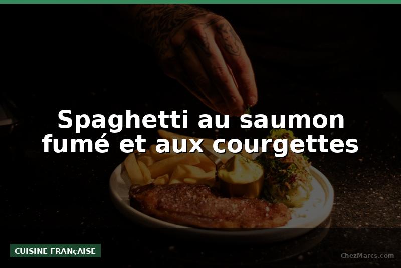Spaghetti au saumon fumé et aux courgettes