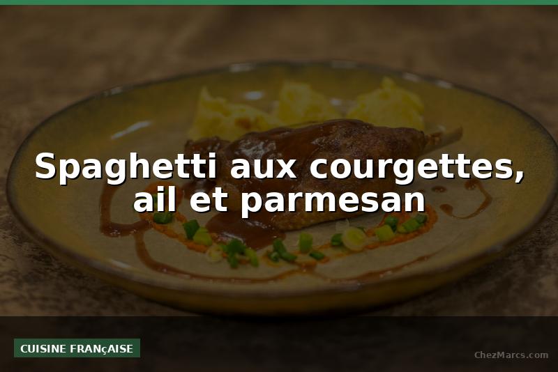 Spaghetti aux courgettes, ail et parmesan