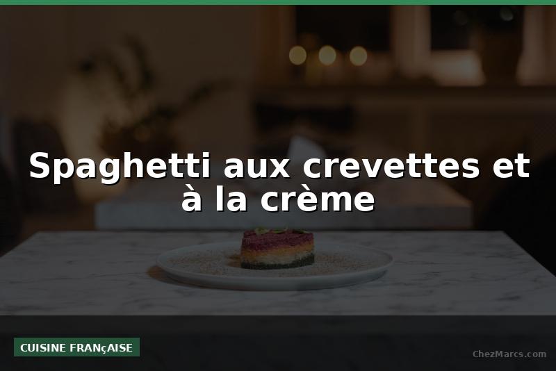Spaghetti aux crevettes et à la crème