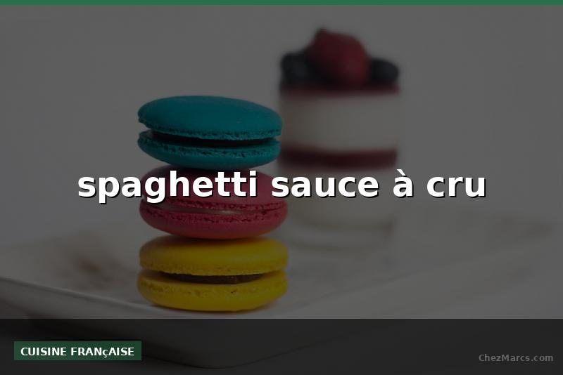 spaghetti sauce à cru