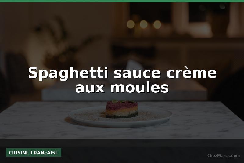 Spaghetti sauce crème aux moules
