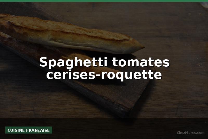 Spaghetti tomates cerises-roquette