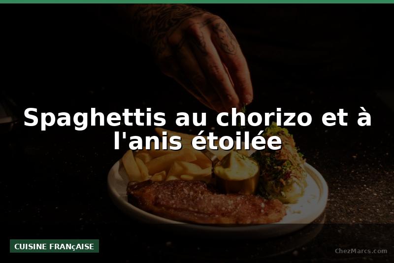 Spaghettis au chorizo et à l'anis étoilée