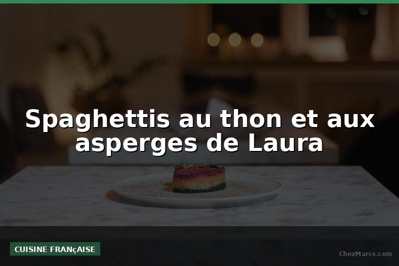 Spaghettis au thon et aux asperges de Laura