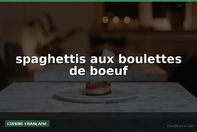 spaghettis aux boulettes de boeuf