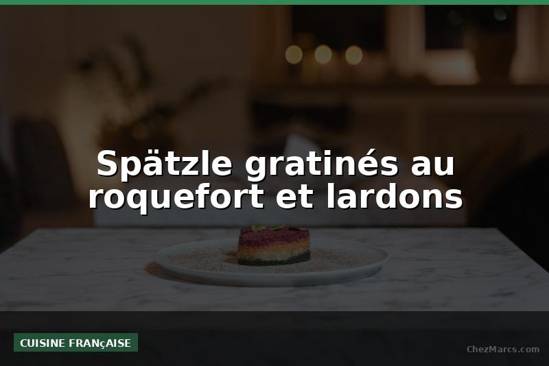 Spätzle gratinés au roquefort et lardons