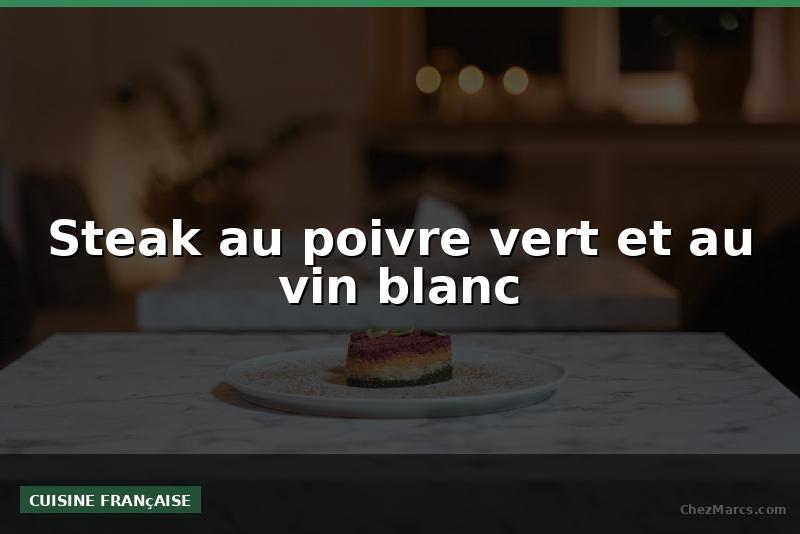 Steak au poivre vert et au vin blanc