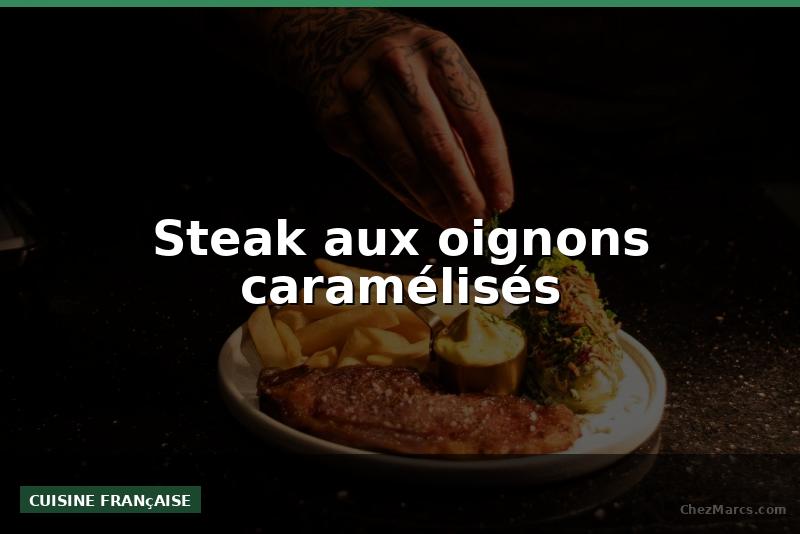 Steak aux oignons caramélisés