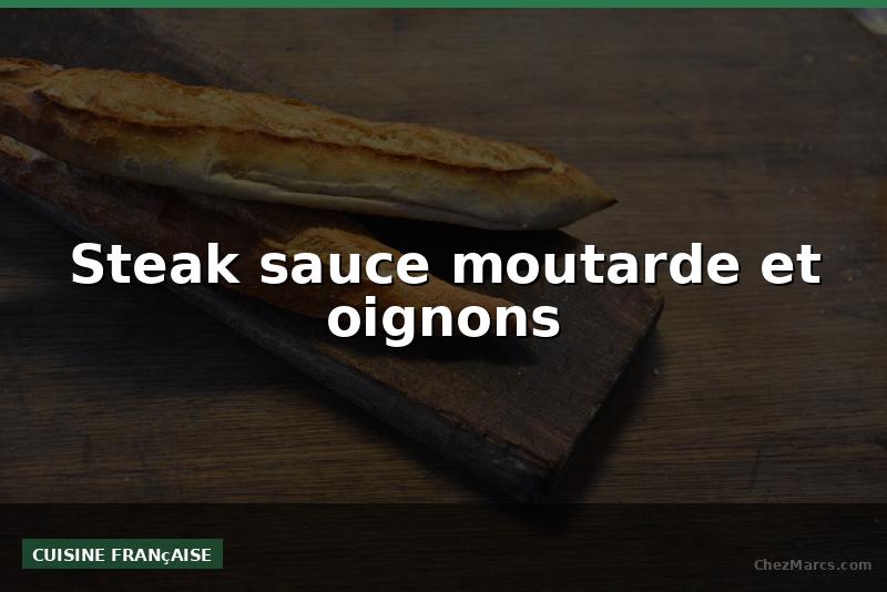 Steak sauce moutarde et oignons