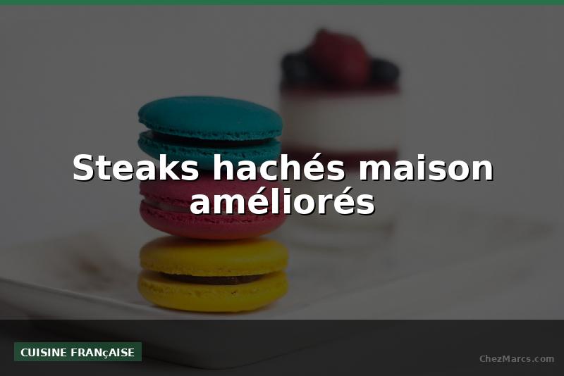 Steaks hachés maison améliorés