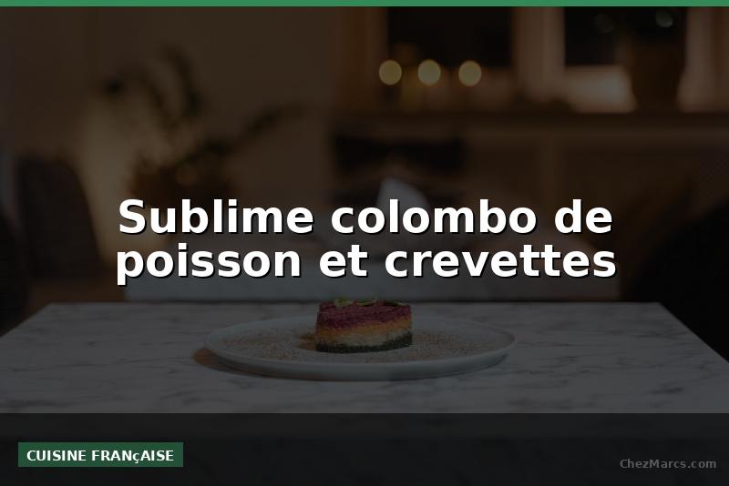 Sublime colombo de poisson et crevettes