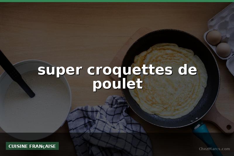 super croquettes de poulet