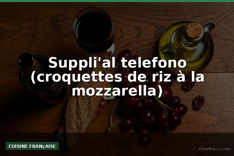 Suppli'al telefono (croquettes de riz à la mozzarella)