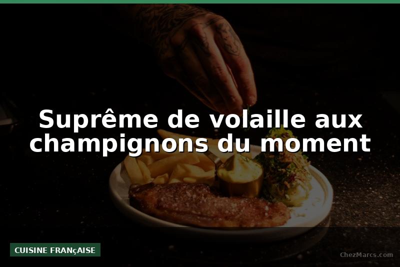 Suprême de volaille aux champignons du moment