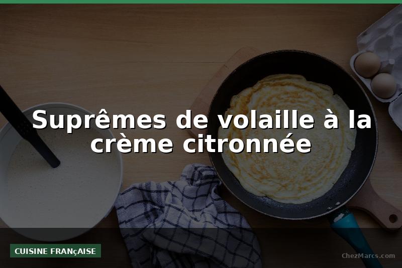 Suprêmes de volaille à la crème citronnée