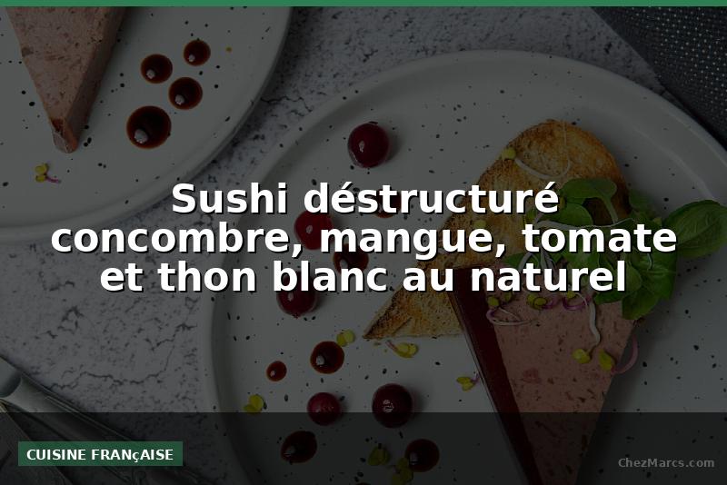 Sushi déstructuré concombre, mangue, tomate et thon blanc au naturel