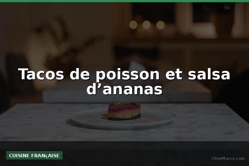 Tacos de poisson et salsa d’ananas