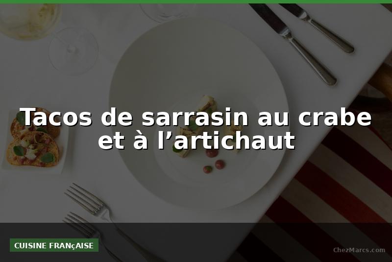 Tacos de sarrasin au crabe et à l’artichaut