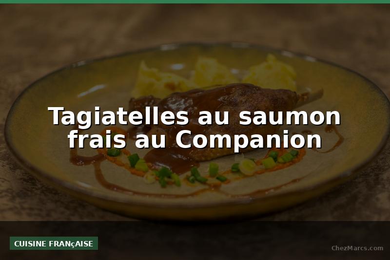 Tagiatelles au saumon frais au Companion