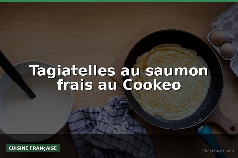 Tagiatelles au saumon frais au Cookeo