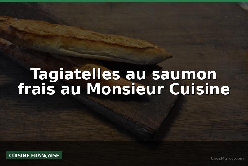 Tagiatelles au saumon frais au Monsieur Cuisine