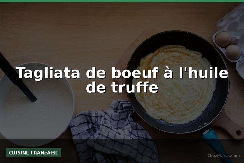 Tagliata de boeuf à l'huile de truffe