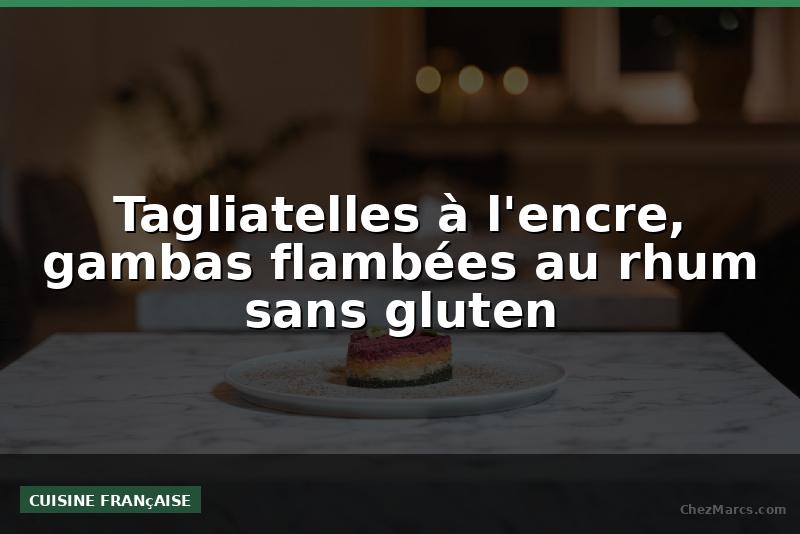Tagliatelles à l'encre, gambas flambées au rhum sans gluten