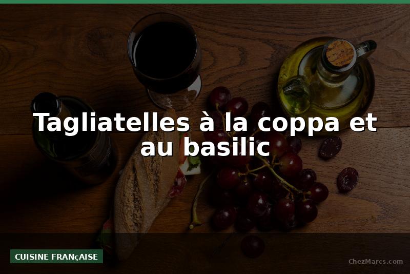 Tagliatelles à la coppa et au basilic