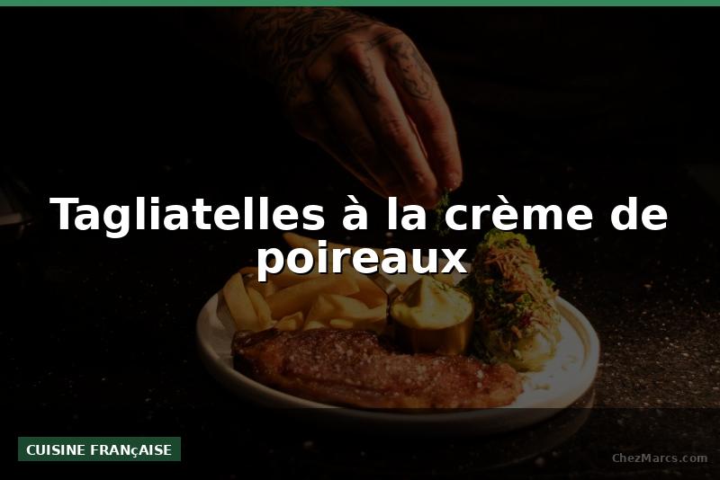 Tagliatelles à la crème de poireaux