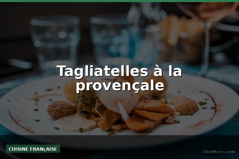 Tagliatelles à la provençale