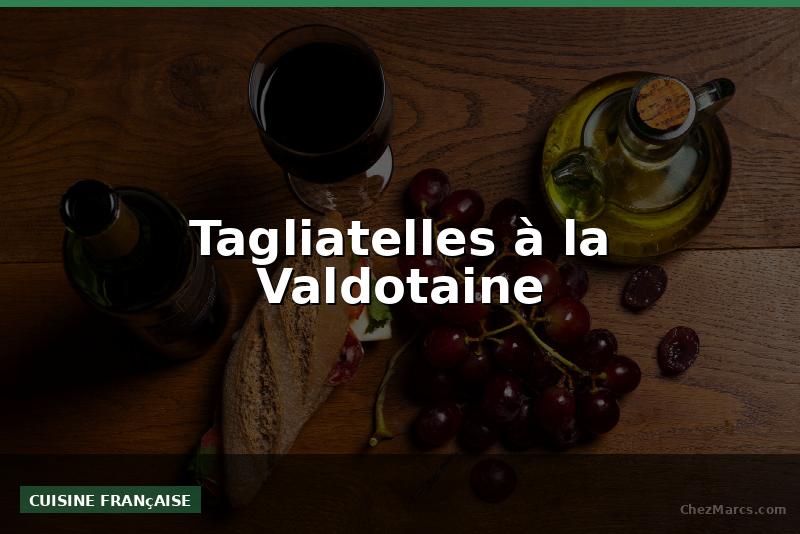 Tagliatelles à la Valdotaine