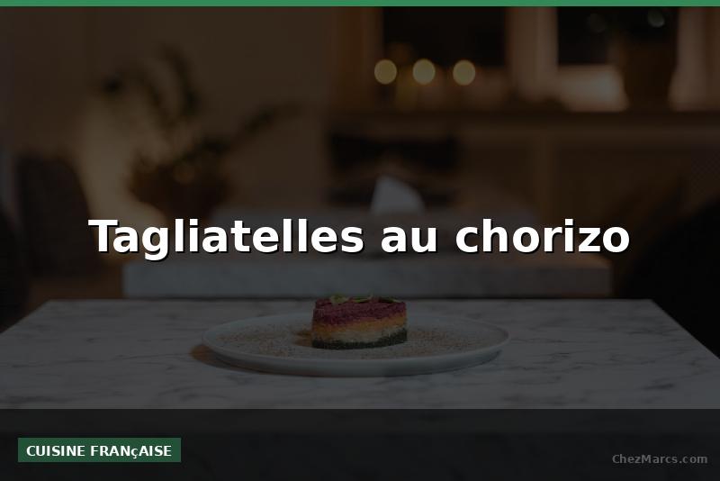 Tagliatelles au chorizo