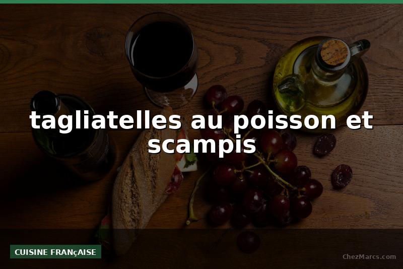tagliatelles au poisson et scampis