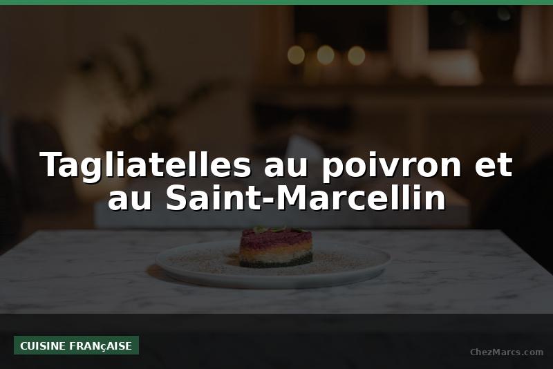 Tagliatelles au poivron et au Saint-Marcellin