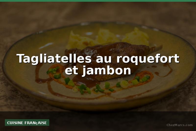 Tagliatelles au roquefort et jambon