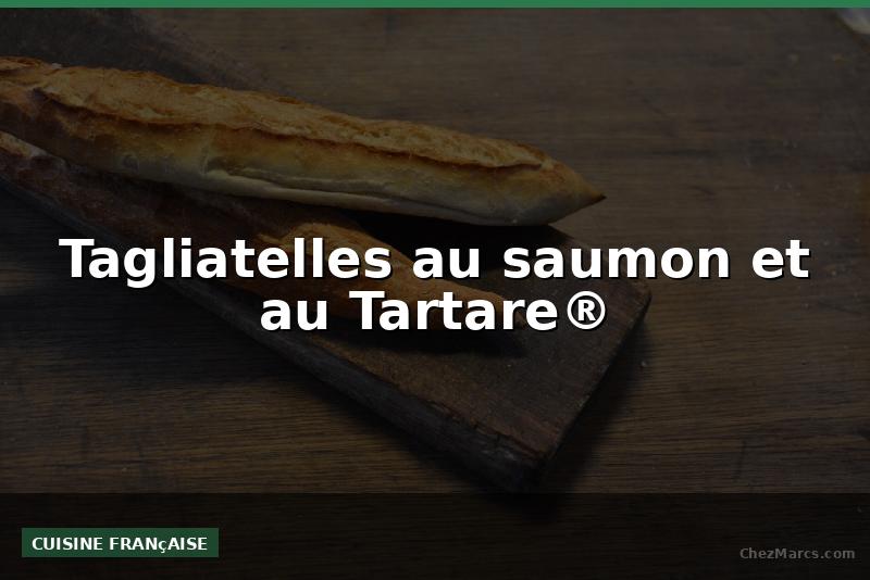 Tagliatelles au saumon et au Tartare®